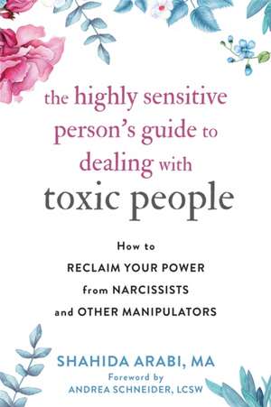 The Highly Sensitive Person's Guide to Dealing with Toxic People de Shahida Arabi