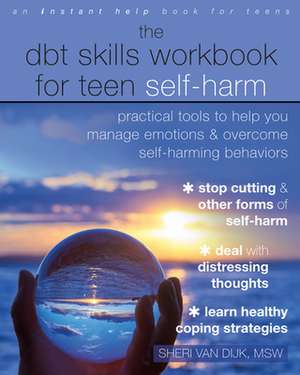 The DBT Skills Workbook for Teen Self-Harm de Sheri van Dijk