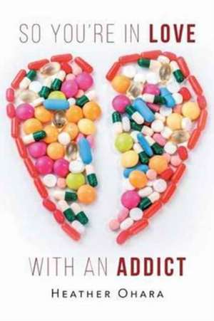 So You're in Love with an Addict de Heather O'Hara