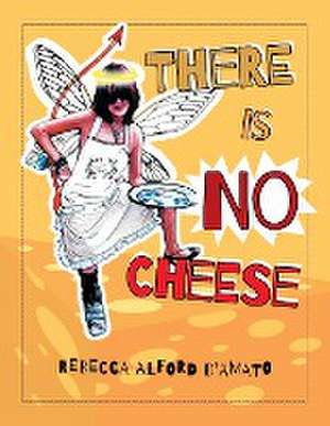 There Is No Cheese de Rebecca Alford D'Amato