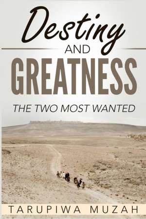 Destiny and Greatness de Tarupiwa Muzah