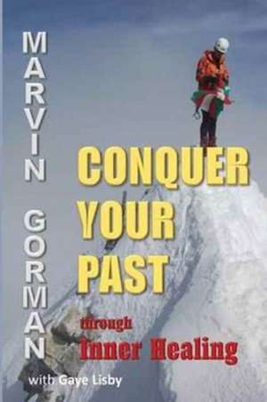 Conquer Your Past Through Inner Healing de Marvin Gorman