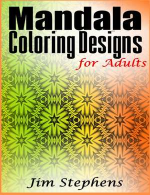 Mandala Coloring Designs for Adults de Jim Stephens