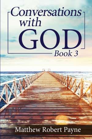 Conversations with God Book 3 de Matthew Robert Payne