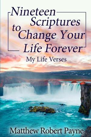 Nineteen Scriptures to Change Your Life Forever de Matthew Robert Payne