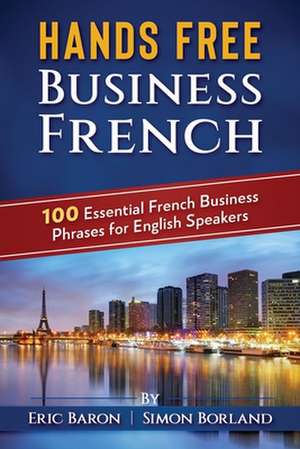 Hands Free Business French: 100 Essential French Business Phrases for English Speakers de Simon Borland