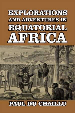 Explorations and Adventures in Equatorial Africa de Paul Du Chaillu