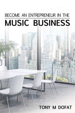 Become an Entrepreneur in The Music Business de Tony M Dofat