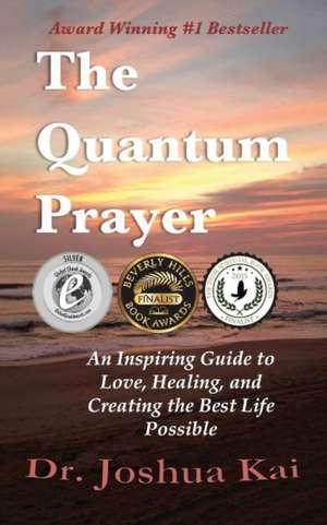 The Quantum Prayer: An Inspiring Guide to Love, Healing, and Creating the Best Life Possible de Dr. Joshua Kai