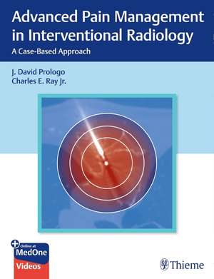 Advanced Pain Management in Interventional Radio – A Case–Based Approach de John David Prologo