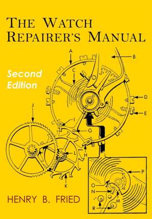 The Watch Repairer's Manual de Henry B. Fried