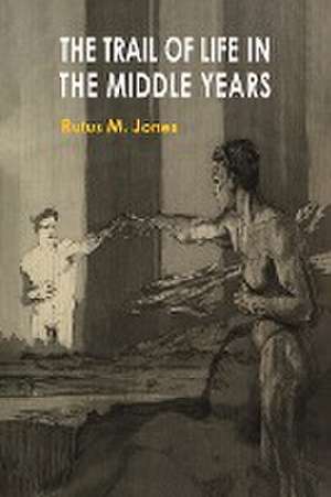 The Trail of Life in the Middle Year de Rufus M. Jones