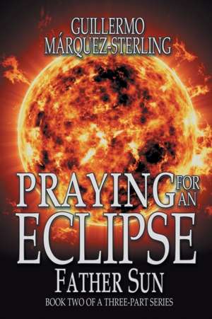 Praying for an Eclipse de Guillermo Márquez-Sterling