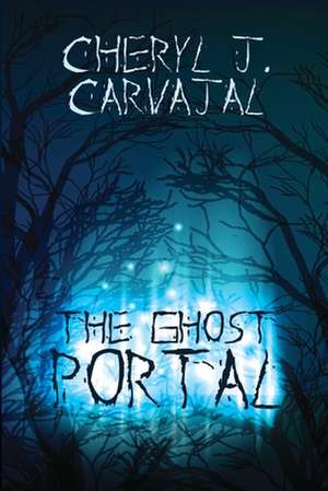 The Ghost Portal de Cheryl J. Carvajal