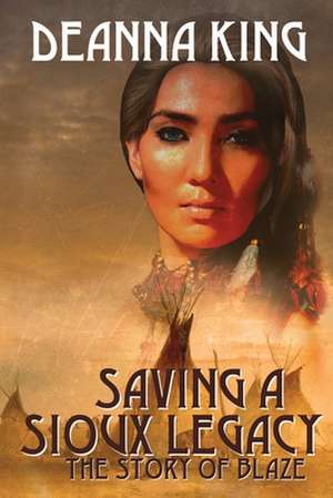 Saving a Sioux Legacy de Deanna King