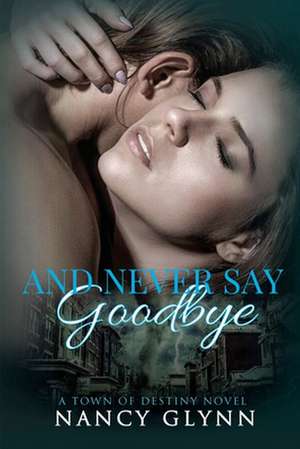 And Never Say Goodbye de Nancy Glynn