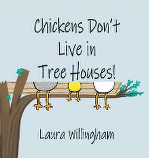 Chickens Don't Live in Tree Houses! de Laura Willingham