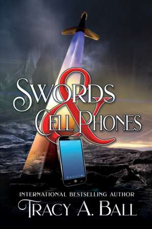 Swords & Cell Phones de Tracy A. Ball