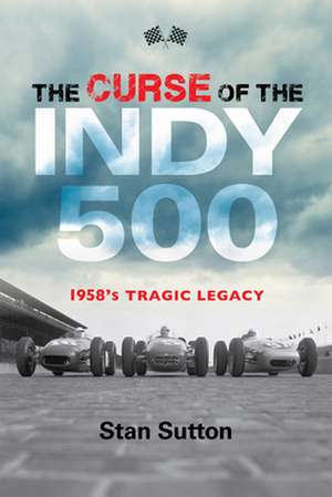 The Curse of the Indy 500 – 1958`s Tragic Legacy de Stan Sutton