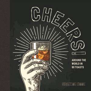 Cheers! – Around the World in 80 Toasts de Brandon Cook