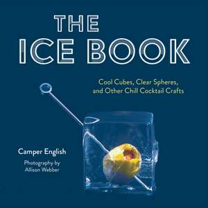 The Ice Book – Cool Cubes, Clear Spheres, and Other Chill Cocktail Crafts de Camper English