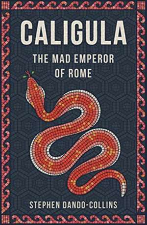 Caligula: The Mad Emperor of Rome de Stephen Dando-Collins