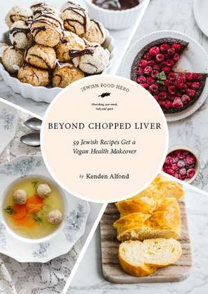 Beyond Chopped Liver: 59 Jewish Recipes Get a Vegan Health Makeover de Kenden Alfond