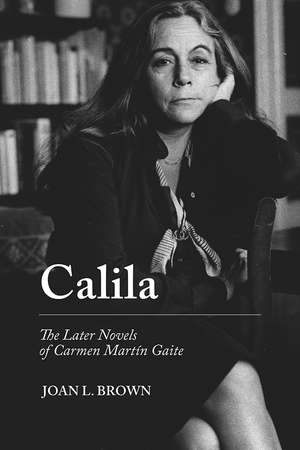 Calila: The Later Novels of Carmen Martín Gaite de Joan L. Brown