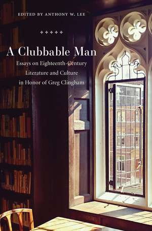 A Clubbable Man: Essays on Eighteenth-Century Literature and Culture in Honor of Greg Clingham de Anthony W Lee