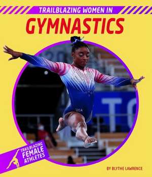 Trailblazing Women in Gymnastics de Blythe Lawrence