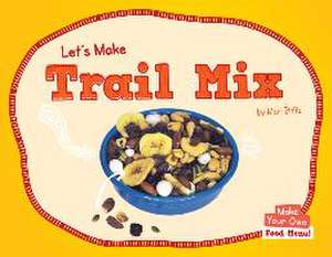 Let's Make Trail Mix de Mari Bolte