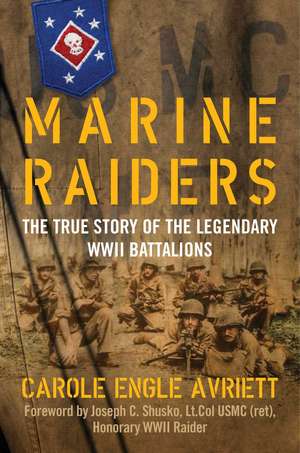 Marine Raiders: The True Story of the Legendary WWII Battalions de Carole Engle Avriett