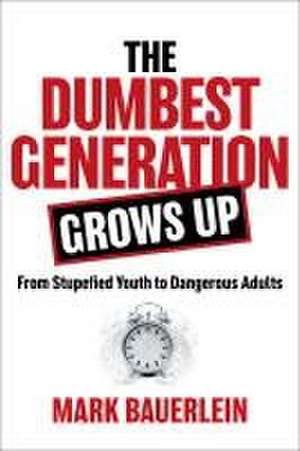 The Dumbest Generation Grows Up de Mark Bauerlein