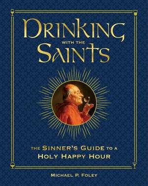 Drinking with the Saints (Deluxe): The Sinner's Guide to a Holy Happy Hour de Michael P. Foley