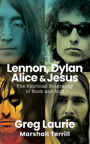 Lennon, Dylan, Alice, and Jesus: The Spiritual Biography of Rock and Roll de Greg Laurie