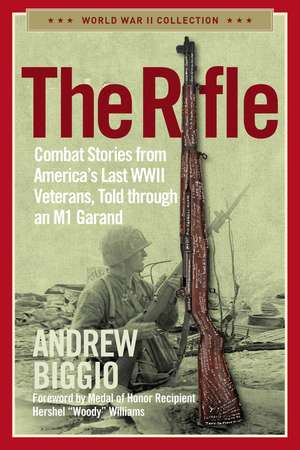 The Rifle: Combat Stories from America's Last WWII Veterans, Told Through an M1 Garand de Andrew Biggio