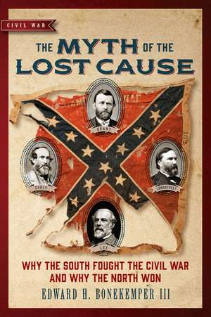 The Myth of the Lost Cause: Why the South Fought the Civil War and Why the North Won de Edward H. Bonekemper, III