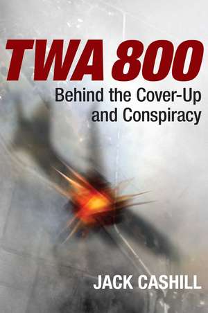 TWA 800: Behind the Cover-Up and Conspiracy de Jack Cashill