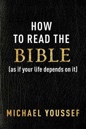 How to Read the Bible (as If Your Life Depends on It) de Michael Youssef