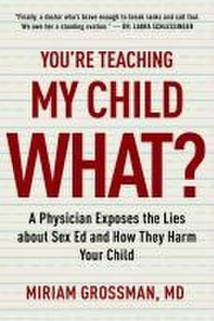 You're Teaching My Child What? de Miriam Grossman