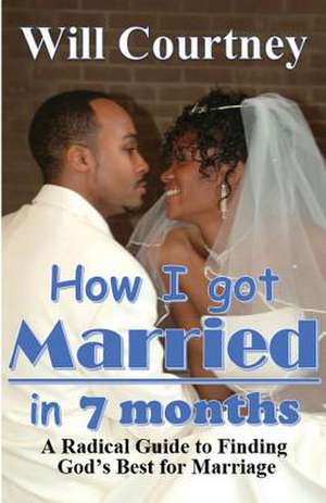 How I Got Married in 7 Months de Will Courtney