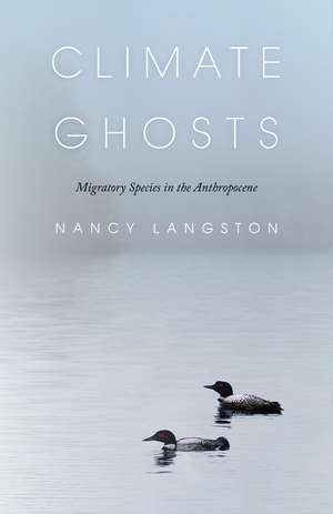 Climate Ghosts: Migratory Species in the Anthropocene de Nancy Langston