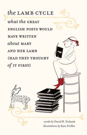 The Lamb Cycle: What the Great English Poets Would Have Written About Mary and Her Lamb (Had They Thought of It First) de David R. Ewbank