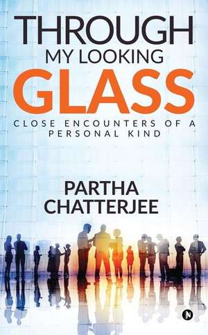 Through my looking glass: Close Encounters of a personal kind de Partha Chatterjee