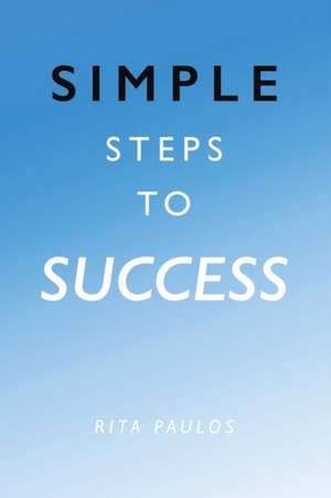 Simple Steps to Success de Rita Paulos