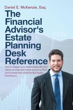 The Financial Advisor's Estate Planning Desk Reference de Daniel E. McKenzie Esq