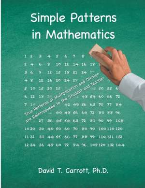 Simple Patterns In Mathematics de David T. Carrott Ph. D.