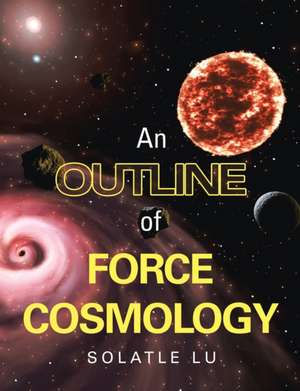 An Outline of Force Cosmology de Solatle Lu