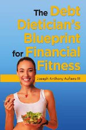 The Debt Dietician's Blueprint for Financial Fitness de Joseph Anthony Aufiero III