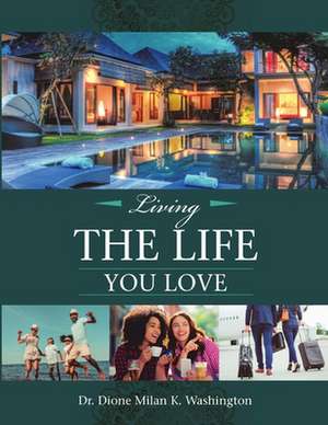 Living the Life You Love de Dione Milan K. Washington